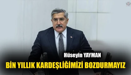 YAYMAN: BİN YILLIK KARDEŞLİĞİMİZİ BOZDURMAYIZ