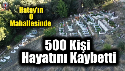 Hatay'ın O Mahallesinde 500'e yakın insan 6 Şubat Depremlerinde hayatını kaybetti