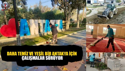 DAHA TEMİZ VE YEŞİL BİR ANTAKYA İÇİN ÇALIŞMALAR SÜRÜYOR