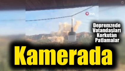 Depremzede vatandaşları korkutan patlamalar kamerada