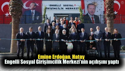 Emine Erdoğan, Hatay Engelli Sosyal Girişimcilik Merkezi'nin açılışını yaptı