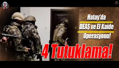 Hatay'da 4 DEAŞ ve El Kaide terör örgütü üyesi tutuklandı