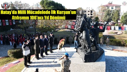 Hatayda Milli Mücadelede İlk Kurşunun atılışının 106ncı yıl dönümü