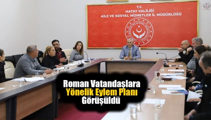 Hatay’da Roman vatandaşlara yönelik eylem planı görüşüldü