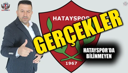 HATAYSPOR‘DA BİLİNMEYEN GERÇEKLER