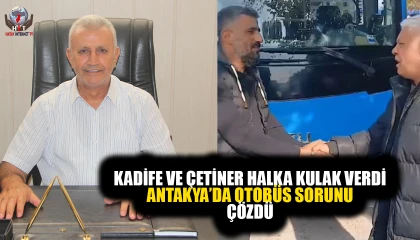 KADİFE VE ÇETİNER HALKA KULAK VERDİ ANTAKYA’DA OTOBÜS SORUNU ÇÖZDÜ
