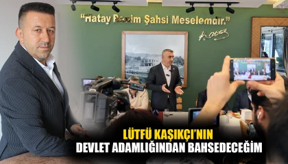 LÜTFİ KAŞIKÇI’NIN DEVLET ADAMLIĞINDAN BAHSEDECEĞİM