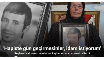 Reyhanlı saldırısında evladını kaybeden anne: Katiller hapiste yatarak gün geçirmesin, onun yerine idam istiyorum