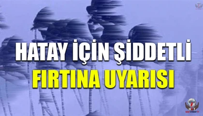 AFAD’DAN HATAY’A FIRTINA UYARISI