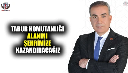ÇELİK: TABUR KOMUTANLIĞI ALANINI ŞEHRİMİZE KAZANDIRACAĞIZ