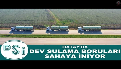 DSİ'NİN DEV SULAMA BORULARI HATAY REYHANLI'DA