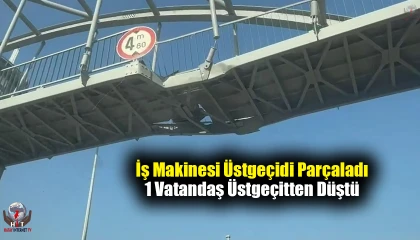 Hatay’da iş makinesi üstgeçidi parçaladı: 1 vatandaş üstgeçitten düşerek yaralandı