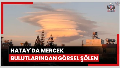 Hatayda mercek bulutları görsel şölen sundu