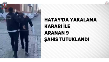 Hatayda yakalama kararı ile aranan 9 şahıs tutuklandı