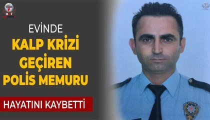 Kalp krizi geçiren polis memuru hayatını kaybetti