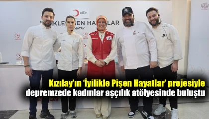 Kızılay'ın ‘İyilikle Pişen Hayatlar' projesiyle depremzede kadınlar aşçılık atölyesinde buluştu