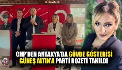 CHP’DEN ANTAKYA’DA GÖVDE GÖSTERİSİ GÜNEŞ ALTIN’A PARTİ ROZETİ TAKILDI