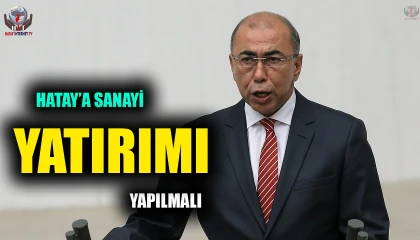 ÇİRKİN: HATAY’A SANAYİ YATIRIMI YAPILMALI