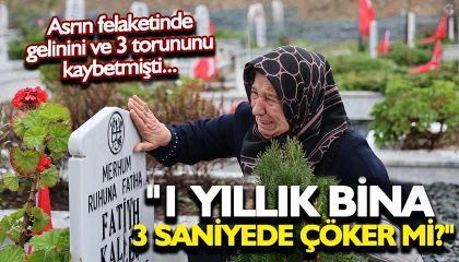 Depremde gelini ve 3 torununu kaybeden Atrak Kaleş: 1 yıllık bina 3 saniyede çöker mi?
