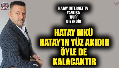 HATAY İNTERNET TV YANLIŞA “DUR” DİYENDİR HATAY MKÜ HATAY’IN YÜZ AKIDIR, ÖYLE DE KALACAKTIR