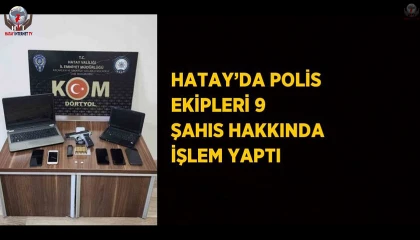 Hatayda polis ekipleri 9 şahıs hakkında işlem yaptı