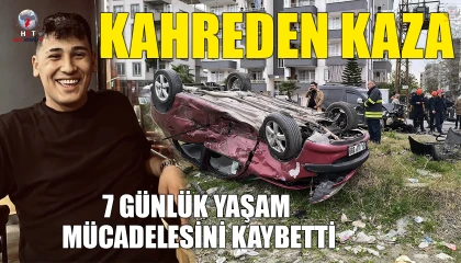 Kazada yaralanan 17 yaşındaki çocuk 7 günlük yaşam mücadelesini kaybetti