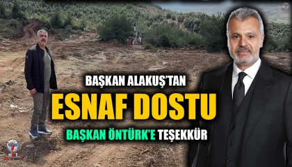 ALAKUŞ’TAN ESNAF DOSTU BAŞKAN ÖNTÜRK’E TEŞEKKÜR