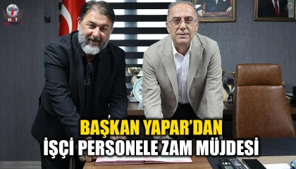 BAŞKAN YAPAR’DAN İŞÇİ PERSONELE ZAM MÜJDESİ