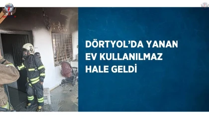 Dörtyolda yanan ev kullanılmaz hale geldi