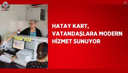 Hatay kart, vatandaşlara modern hizmet sunuyor