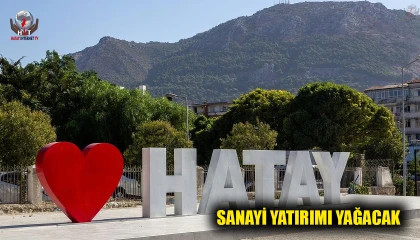 HATAY’A SANAYİ YATIRIMI YAĞACAK