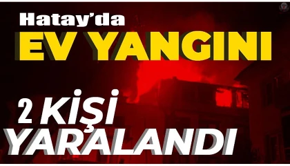Hatayda ev yangını: 2 yaralı