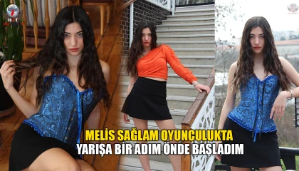 MELİS SAĞLAM OYUNCULUKTA YARIŞA BİR ADIM ÖNDE BAŞLADIM