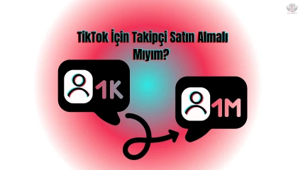 TikTok İçin Takipçi Satın Almalı Mıyım?