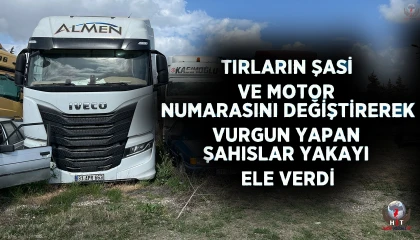 Tırların şasi ve motor numarasını değiştirerek vurgun yapan şahıslar yakayı ele verdi