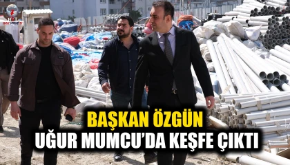 BAŞKAN ÖZGÜN UĞUR MUMCU’DA KEŞFE ÇIKTI