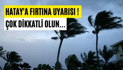 HATAY İÇİN FIRTINA UYARISI YAPILDI