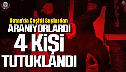 Hatayda hapis cezası ile aranan 4 kişi tutuklandı