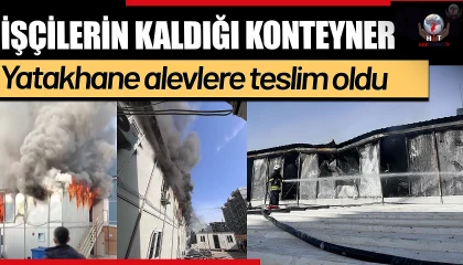 İşçilerin kaldığı konteyner yatakhane alevlere teslim oldu