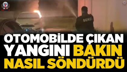 Otomobilde çıkan yangına ilk müdahale bekçilerden geldi