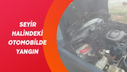 Seyir halindeki otomobilde yangın çıktı