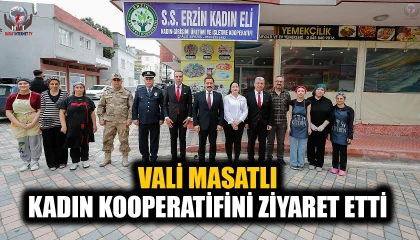 VALİ MASATLI KADIN KOOPERATİFİNİ ZİYARET ETTİ