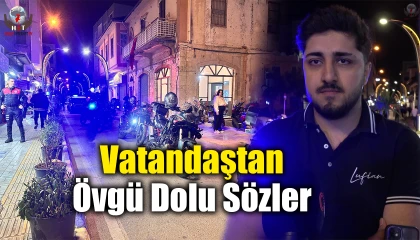 Vatandaşın huzuru için mesai yapan polis ekiplerine vatandaştan övgü dolu sözler