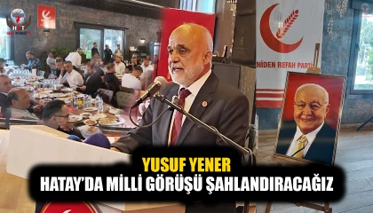 Yusuf YENER: HATAY’DA MİLLİ GÖRÜŞÜ ŞAHLANDIRACAĞIZ