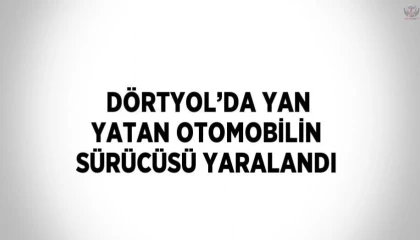 Dörtyolda yan yatan otomobilin sürücüsü yaralandı