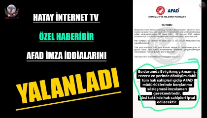 HATAY İNTERNET TV ÖZEL HABERİDİR:  AFAD İMZA İDDİALARINI YALANLADI
