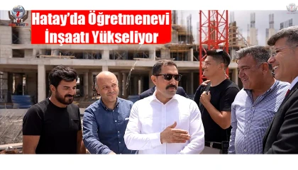 Hatayda öğretmenevi inşaatı yükseliyor