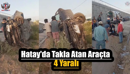 Hatay'da Takla Atan Araçta 4 Yaralı