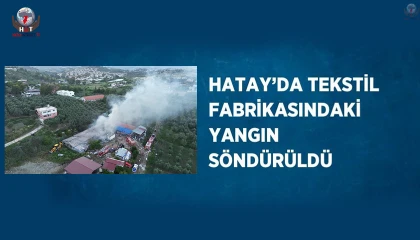 Hatayda tekstil fabrikasındaki yangın söndürüldü