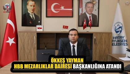 ÖKKEŞ YAYMAN, HBB MEZARLIKLAR DAİRESİ BAŞKANLIĞINA ATANDI